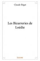 Couverture du livre « Les bizarreries de Loédie » de Claude Bégat aux éditions Edilivre