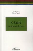 Couverture du livre « Césaire en toutes lettres » de Marie Fremin aux éditions L'harmattan