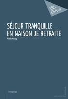 Couverture du livre « Séjour tranquille en maison de retraite » de Axelle Maidagi aux éditions Publibook