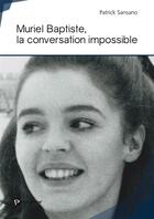 Couverture du livre « Muriel Baptiste, la conversation impossible » de Patrick Sansano aux éditions Publibook