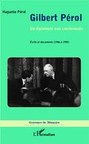 Couverture du livre « Gilbert Pérol ; un diplomate non conformiste ; écrits et documents (1946-1995) » de Huguette Perol aux éditions L'harmattan