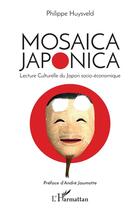 Couverture du livre « Mosaica japonica ; lecture culturelle du Japon socio-économique » de Philippe Huysveld aux éditions L'harmattan