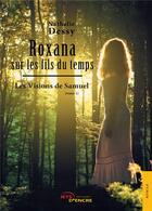 Couverture du livre « Roxana sur les fils du temps t.1 ; les visions de Samuel » de Nathalie Dessy aux éditions Jets D'encre