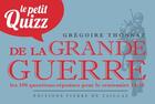 Couverture du livre « Le petit quizz de la Grande Guerre : les 100 questions pour le centenaire 14-18 » de Gregoire Thonnat aux éditions Editions Pierre De Taillac