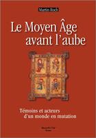 Couverture du livre « Le moyen âge avant l'aube ; témoins et acteurs d'un monde en mutation » de Martin Roch aux éditions Nouvelle Cite