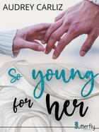 Couverture du livre « So young for her » de Audrey Carliz aux éditions Butterfly