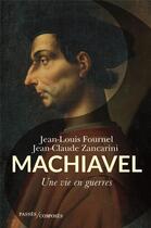 Couverture du livre « Machiavel ; une vie en guerres » de Jean-Louis Fournel et Jean-Claude Zancarini aux éditions Passes Composes