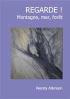 Couverture du livre « Regarde ! montagne, mer, forêt » de Wendy Atkinson aux éditions Editions Constellations