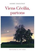 Couverture du livre « Viens Cécilia, partons » de Andre Chauchat aux éditions Il Est Midi