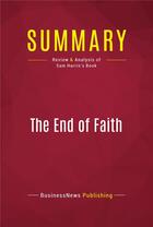 Couverture du livre « Summary: The End of Faith : Review and Analysis of Sam Harris's Book » de Businessnews Publishing aux éditions Political Book Summaries