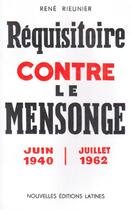 Couverture du livre « Réquisitoire contre le mensonge ; juin 1940-juillet 1962 » de Rene Rieunier aux éditions Nel