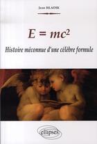 Couverture du livre « E=mc2 ; histoire méconnue d'une célèbre formule » de Jean Hladik aux éditions Ellipses