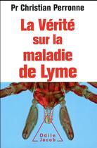 Couverture du livre « La vérité sur la maladie de Lyme » de Christian Perronne aux éditions Odile Jacob