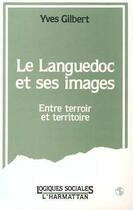 Couverture du livre « Le Languedoc et ses images ; entre terroir et territoire » de Yves Gilbert aux éditions L'harmattan