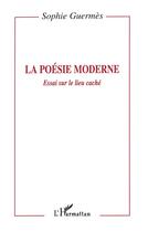 Couverture du livre « La poésie moderne ; essai sur le lieu caché » de Sophie Guermes aux éditions L'harmattan