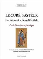 Couverture du livre « Le curé, pasteur - Abrégé : Des origines à la fin du XXe siècle - Etude historique et juridique » de Thierry Blot aux éditions Tequi