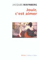 Couverture du livre « Jouir, C'Est Aimer » de Jacques Waynberg aux éditions Milan
