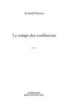 Couverture du livre « Le temps des confusions » de Roland Dajoux aux éditions Editions Le Manuscrit