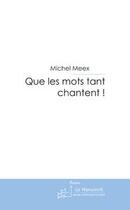 Couverture du livre « Que les mots tant chantent ! » de Michel Meex aux éditions Editions Le Manuscrit