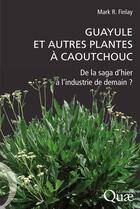 Couverture du livre « Guayule et autres plantes à caoutchouc ; de la saga d'hier à l'industrie de demain ? » de Mark R. Finlay aux éditions Quae