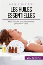 Couverture du livre « Les huiles essentielles : Mieux connaître les huiles essentielles pour bien les utiliser » de Dominique Van Der Kaa aux éditions 50minutes.fr