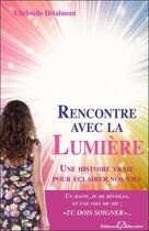 Couverture du livre « Rencontre avec la Lumière ; une histoire vraie pour éclairer nos vies » de Christelle Detalmont aux éditions Bussiere