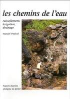 Couverture du livre « Les chemins de l'eau - ruissellement, irrigation, drainage, manuel tropical » de De Leener/Dupriez aux éditions L'harmattan