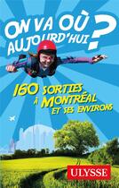 Couverture du livre « On va où aujourd'hui ? 160 sorties à Montréal et ses environs » de Alain Demers aux éditions Ulysse