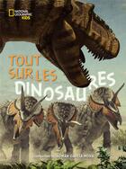 Couverture du livre « Tout sur les dinosaures » de Roman Garcia Mora et Anna Cessa et Giuseppe Brillante aux éditions National Geographic Kids