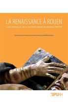 Couverture du livre « La renaissance a rouen - l'essor artistique et culturel dans la normandie des decennies 1480-1530 » de Provini Sandra aux éditions Pu De Rouen