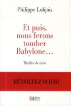 Couverture du livre « Et puis nous ferons tomber Babylone... ; révoltez-vous ! » de Philippe Lobjois aux éditions Les Peregrines