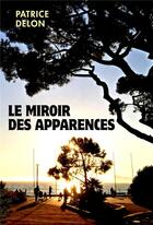 Couverture du livre « Le miroir des apparences » de Delon Patrice aux éditions Librinova