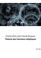 Couverture du livre « Theorie des fonctions elliptiques » de Bouquet/Briot aux éditions Culturea