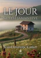 Couverture du livre « Le jour ne s'est jamais levé » de Cauliez J-C. aux éditions Le Lys Bleu