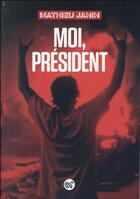 Couverture du livre « Moi, président » de Mathieu Janin aux éditions Serpent A Plumes Editions