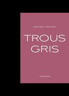 Couverture du livre « Trous gris » de Michel Vachey aux éditions Adverse