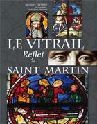 Couverture du livre « Le vitrail, reflet de Saint-Martin » de Jacques Verriere et Jean-Paul Peyreault aux éditions Hugues De Chivre