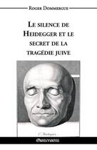 Couverture du livre « Le silence de Heidegger et le secret de la tragédie juive » de Roger Dommergue aux éditions Omnia Veritas