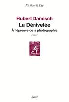 Couverture du livre « Dénivelée ; à l'épreuve de la photographie » de Hubert Damisch aux éditions Seuil
