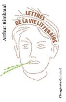 Couverture du livre « Lettres de la vie litteraire - (1870-1875) » de Arthur Rimbaud aux éditions Gallimard