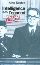 Couverture du livre « Intelligence avec l'ennemi ; le proces robert brasillach » de Alice Kaplan aux éditions Gallimard