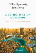 Couverture du livre « L'esthétisation du monde ; vivre à l'âge du capitalisme artiste » de Jean Serroy et Gilles Lipovetsky aux éditions Gallimard