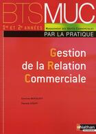 Couverture du livre « Gestion de la relation commerciale ; bts MUC ; par la pratique ; élève (édition 2008) » de Bertolotti/Stoupy aux éditions Nathan