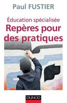 Couverture du livre « Éducation spécialisée ; repères pour des pratiques » de Paul Fustier aux éditions Dunod