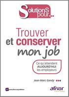 Couverture du livre « Trouver et conserver mon job ; ce qu'attendent aujourd'hui les employeurs » de Jean-Marc Gandy aux éditions Afnor Editions