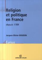 Couverture du livre « Religion et politique en France depuis 1789 » de Jacques-Olivier Boudon aux éditions Armand Colin