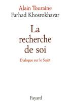 Couverture du livre « La recherche de soi ; dialogue sur le sujet » de Alain Touraine et Farhad Khosrokhavar aux éditions Fayard