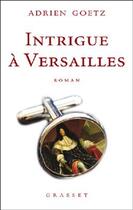 Couverture du livre « Intrigue à Versailles » de Adrien Goetz aux éditions Grasset