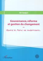 Couverture du livre « Gouvernance, réforme et gestion du changement ou quand le Maroc se modernisera... » de Ali Sedjari aux éditions L'harmattan