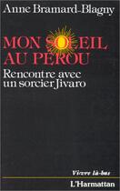 Couverture du livre « Mon soleil au Pérou ; rencontre avec un sorcier Jivaro » de Anne Bramard-Blagny aux éditions Editions L'harmattan